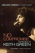No Compromise: The Life Story of Keith Green by Melody Green