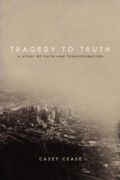Tragedy to Truth by Casey Cease