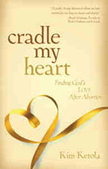 Cradle My Heart, Kim Ketola, Testimony, Abortion, Healing, Forgiveness, Books For Evangelism, evangelism, book review,
